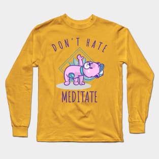 Don't Hate Meditate Long Sleeve T-Shirt